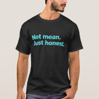 Not mean. Just honest