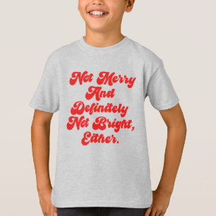 Not Merry And Bright Funny Anti-Christmas Text T-Shirt