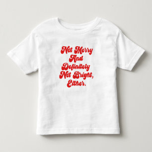 Not Merry And Bright Funny Anti-Christmas Text Toddler T-Shirt