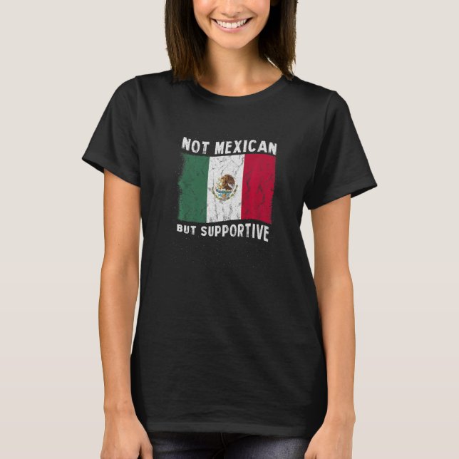 Not Mexican But Supportive National Flag Inspirati T-Shirt (Front)