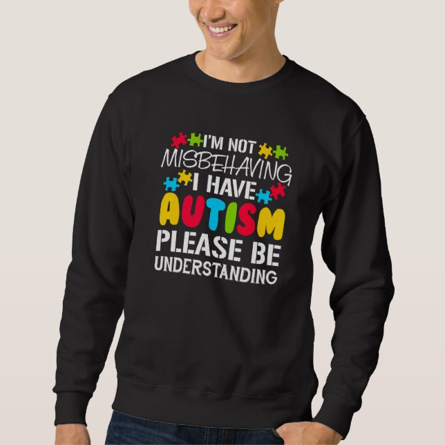 Not Misbehaving I Have Autism Please Understanding Sweatshirt (Front)