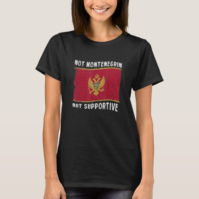 Not Montenegrin But Supportive National Flag Inspi T-Shirt (Front)