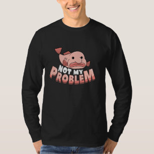 Not My Bloblem Blobfish Lover Funny T-Shirt