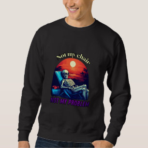 Not my chair, not my problem, skull, summer vibes sweatshirt