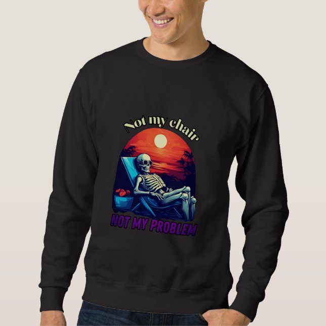 Not my chair, not my problem, skull, summer vibes sweatshirt (Front)