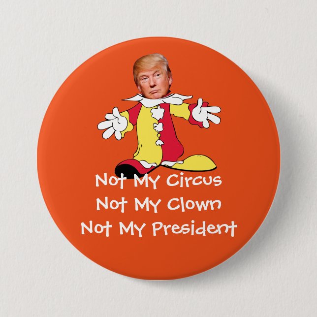 "Not My Circus, Not My Clown, Not My President" 7.5 Cm Round Badge (Front)