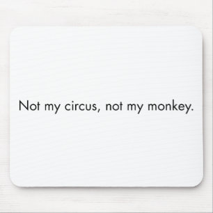 Not my circus. Not my monkey. Mouse Mat