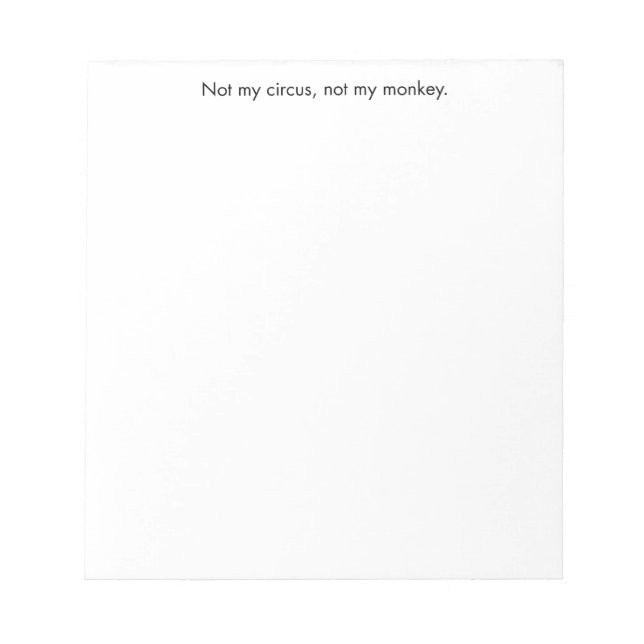 Not my circus. Not my monkey. Notepad (Front)