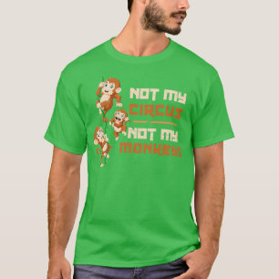 Not My Circus Not My Monkey T-Shirt