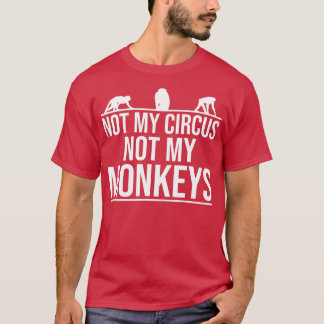 Not my circus Not my monkeys  - 11  T-Shirt