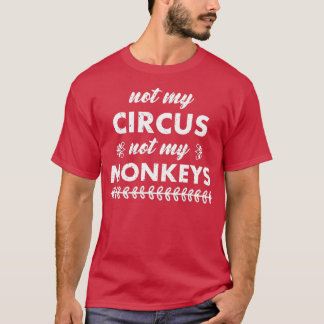 Not My Circus Not My Monkeys  - 5  T-Shirt