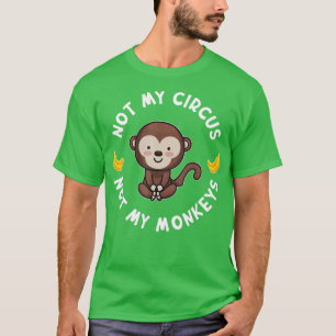 Not my circus Not my monkeys - 6 T-Shirt