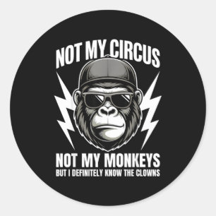 Not My Circus Not My Monkeys But I Definitely Know Classic Round Sticker