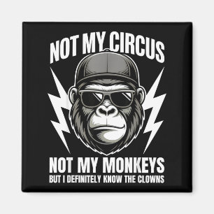 Not My Circus Not My Monkeys But I Definitely Know Magnet
