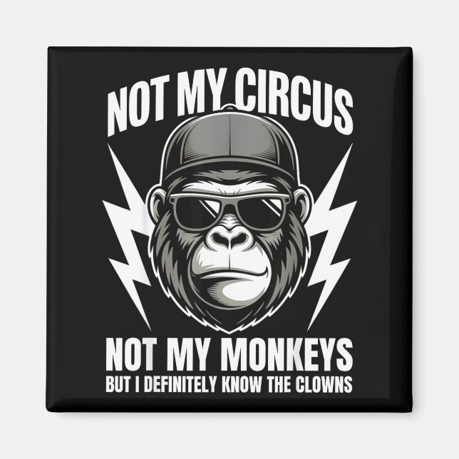 Not My Circus Not My Monkeys But I Definitely Know Magnet (Front)