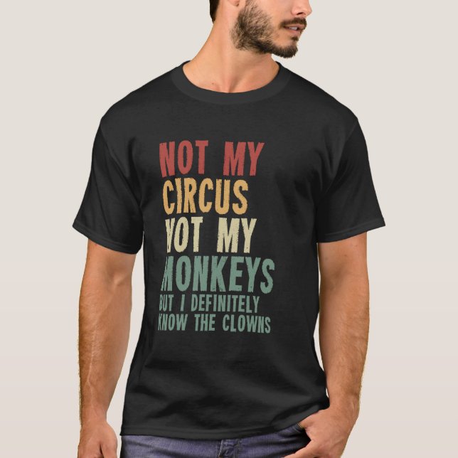 Not My Circus Not My Monkeys But I Definitely Know T-Shirt (Front)