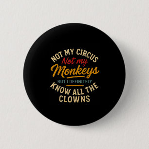 Not My Circus Not My Monkeys But I Know All The Cl 6 Cm Round Badge