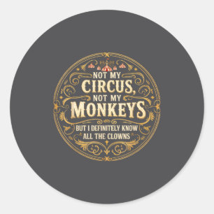 Not My Circus Not My Monkeys But I Know All The Cl Classic Round Sticker