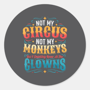 Not My Circus Not My Monkeys But I Know All The Cl Classic Round Sticker