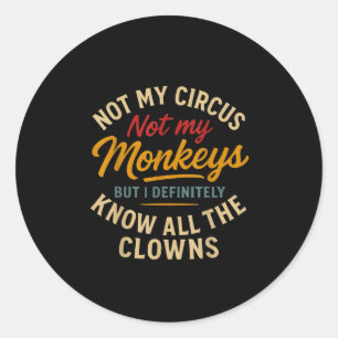 Not My Circus Not My Monkeys But I Know All The Cl Classic Round Sticker