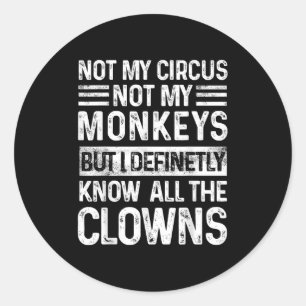 Not My Circus Not My Monkeys But I Know All The Cl Classic Round Sticker