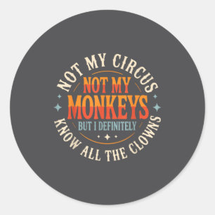 Not My Circus Not My Monkeys But I Know All The Cl Classic Round Sticker