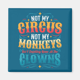 Not My Circus Not My Monkeys But I Know All The Cl Magnet