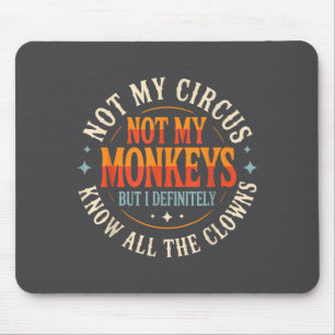 Not My Circus Not My Monkeys But I Know All The Cl Mouse Mat