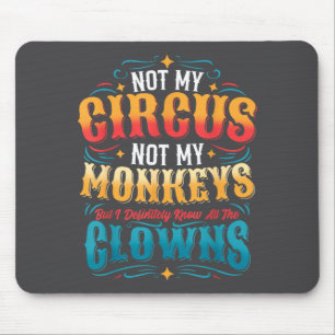 Not My Circus Not My Monkeys But I Know All The Cl Mouse Mat