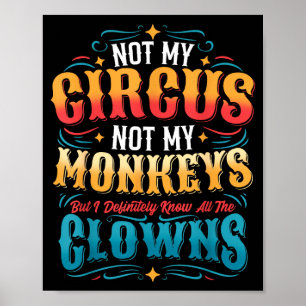 Not My Circus Not My Monkeys But I Know All The Cl Poster