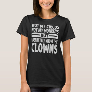 Not My Circus Not My Monkeys - But I Know All The T-Shirt