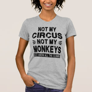 Not my Circus. Not my Monkeys. But I know all the T-Shirt