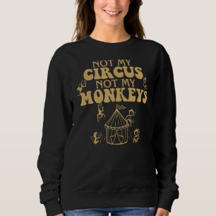 Not My Circus Not My Monkeys Carnival Staff Animal Sweatshirt
