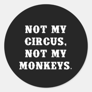 Not My Circus, Not My Monkeys Classic Round Sticker