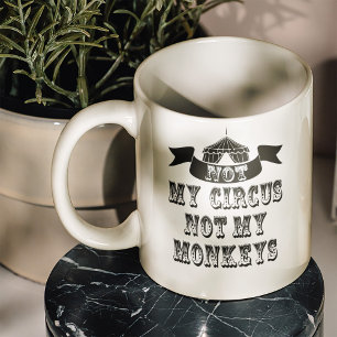 Not My Circus Not My Monkeys Coffee Mug