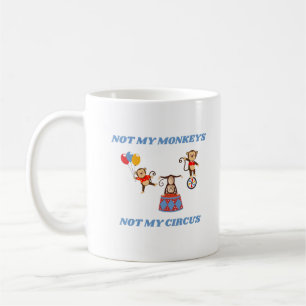 Not My Circus - Not My Monkeys Coffee Mug
