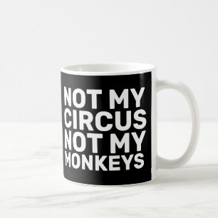 NOT MY CIRCUS NOT MY MONKEYS COFFEE MUGS