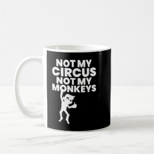 Not My Circus Not My Monkeys  Copy Coffee Mug