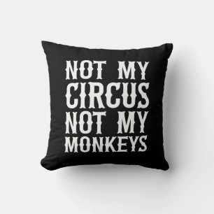 Not My Circus Not My Monkeys Cushion