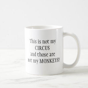 Not My circus, Not My Monkeys Fun Quote Coffee Mug