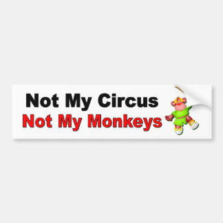 Not my circus not my monkeys funny cynical bumper sticker