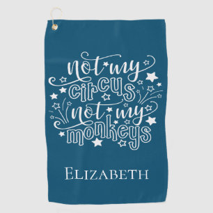 Not My Circus Not My Monkeys Funny Mum Political  Golf Towel