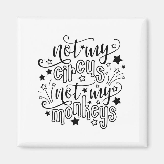 Not My Circus Not My Monkeys Funny Mum Political  Magnet (Front)