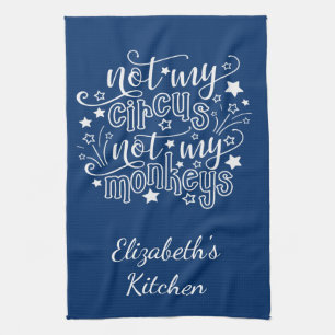 Not My Circus Not My Monkeys Funny Mum Political  Tea Towel