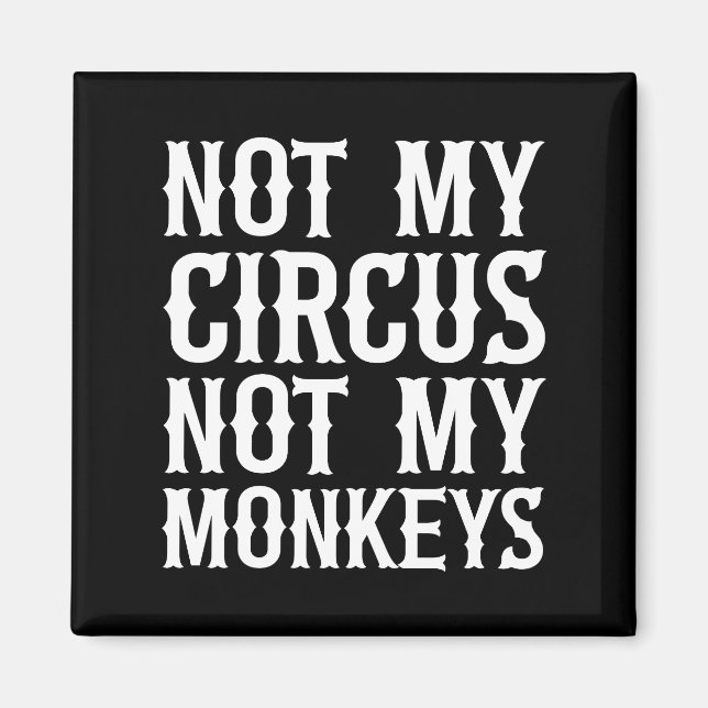 Not My Circus Not My Monkeys Magnet (Front)