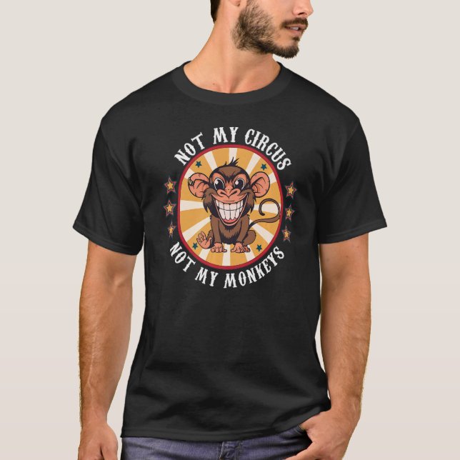Not My Circus Not My Monkeys Monkey Quotes Men Wom T-Shirt (Front)