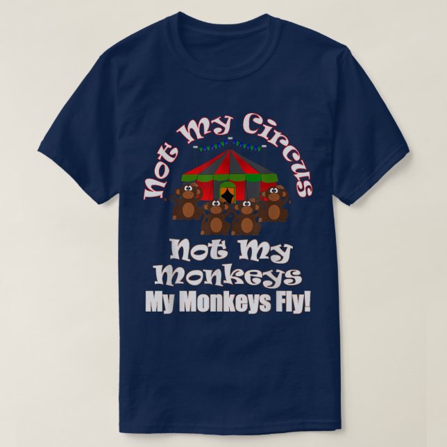 Not My Circus Not My Monkeys My Monkeys Fly Funny4 T-Shirt (Design Front)