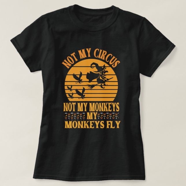 Not My Circus Not My Monkeys My Monkeys Fly Witch  T-Shirt (Design Front)