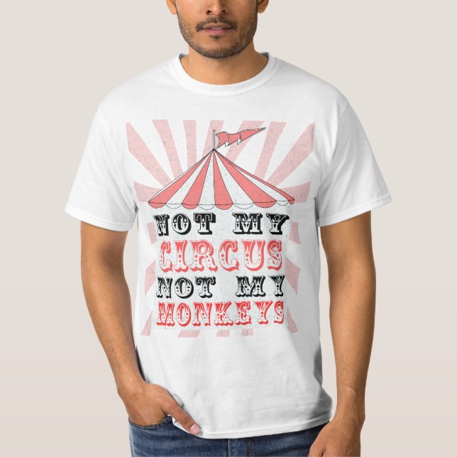 not my circus not my monkeys,NOT MY PROBLEM T-Shirt (Front)