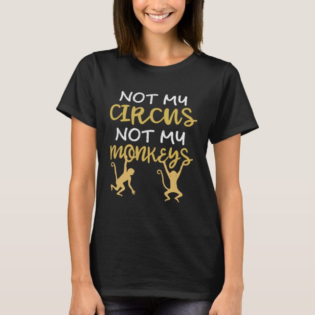 Not My Circus Not My Monkeys   Quote  2 T-Shirt (Front)